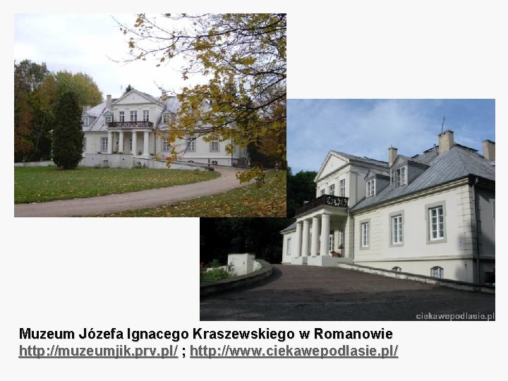 Muzeum Józefa Ignacego Kraszewskiego w Romanowie http: //muzeumjik. prv. pl/ ; http: //www. ciekawepodlasie.