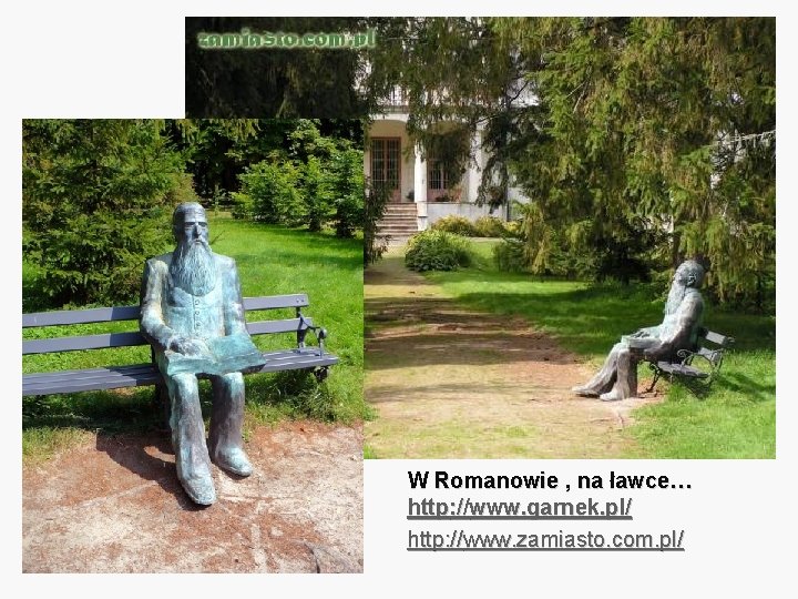 W Romanowie , na ławce… http: //www. garnek. pl/ http: //www. zamiasto. com. pl/