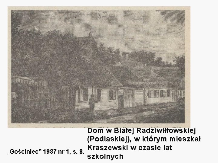 Dom w Białej Radziwiłłowskiej (Podlaskiej), w którym mieszkał Kraszewski w czasie lat „Gościniec” 1987