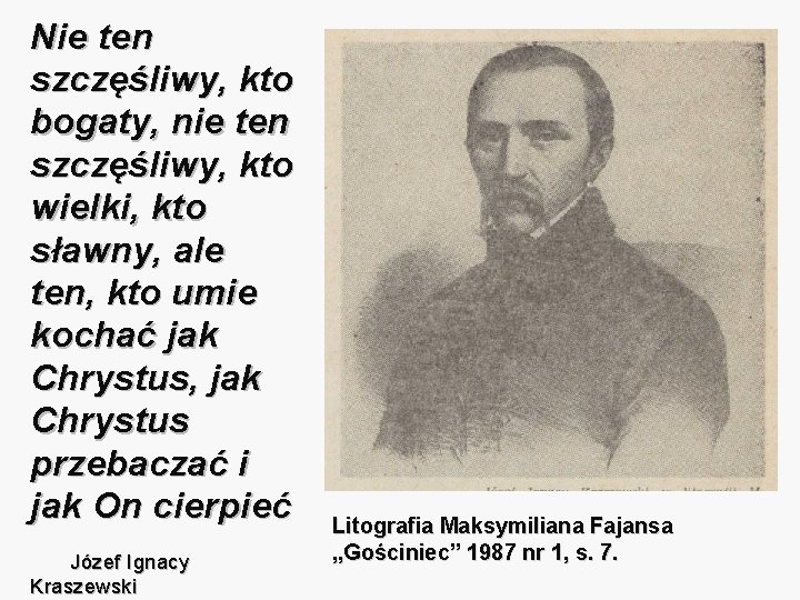 Nie ten szczęśliwy, kto bogaty, nie ten szczęśliwy, kto wielki, kto sławny, ale ten,