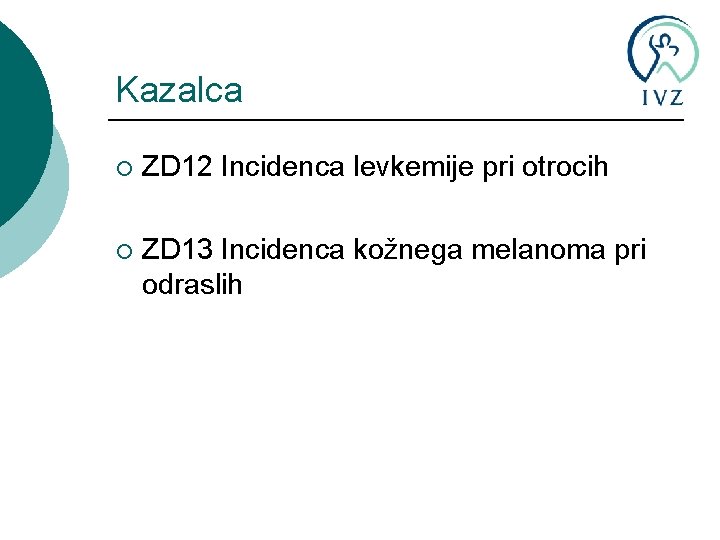 Kazalca ¡ ZD 12 Incidenca levkemije pri otrocih ¡ ZD 13 Incidenca kožnega melanoma