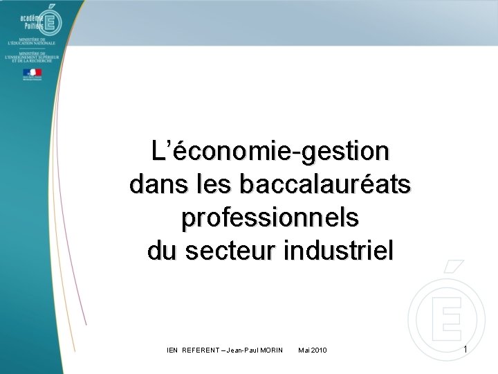 L’économie-gestion dans les baccalauréats professionnels du secteur industriel IEN REFERENT – Jean-Paul MORIN Mai