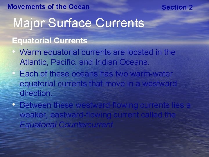 Movements of the Ocean Section 2 Major Surface Currents Equatorial Currents • Warm equatorial