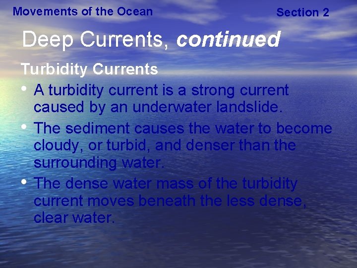 Movements of the Ocean Section 2 Deep Currents, continued Turbidity Currents • A turbidity