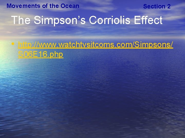 Movements of the Ocean Section 2 The Simpson’s Corriolis Effect • http: //www. watchtvsitcoms.