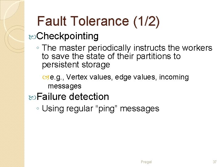 Fault Tolerance (1/2) Checkpointing ◦ The master periodically instructs the workers to save the