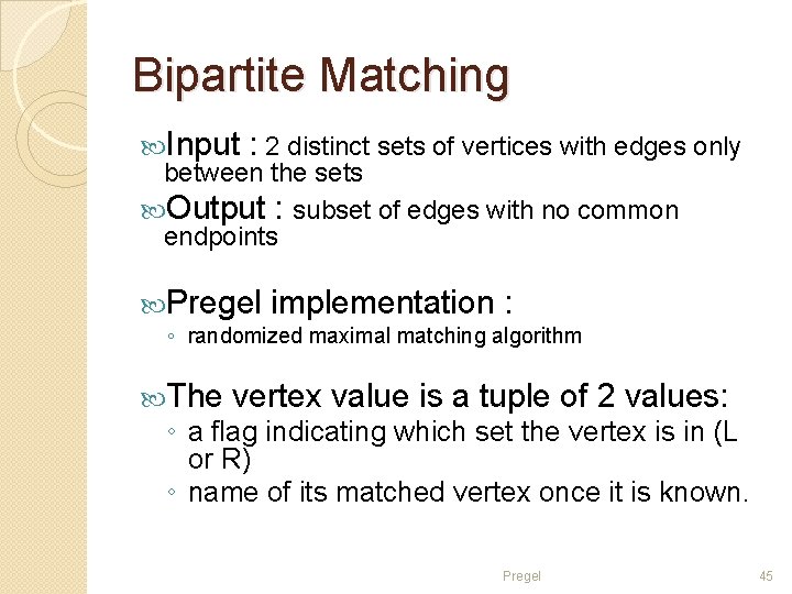 Bipartite Matching Input : 2 distinct sets of vertices with edges only between the