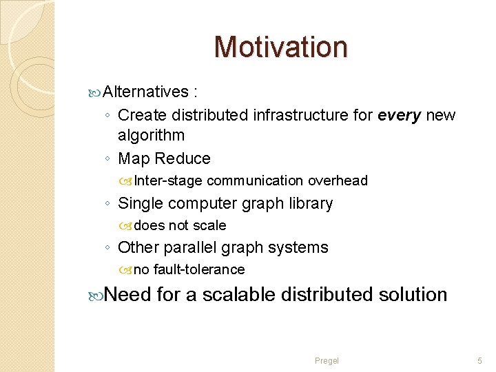 Motivation Alternatives : ◦ Create distributed infrastructure for every new algorithm ◦ Map Reduce