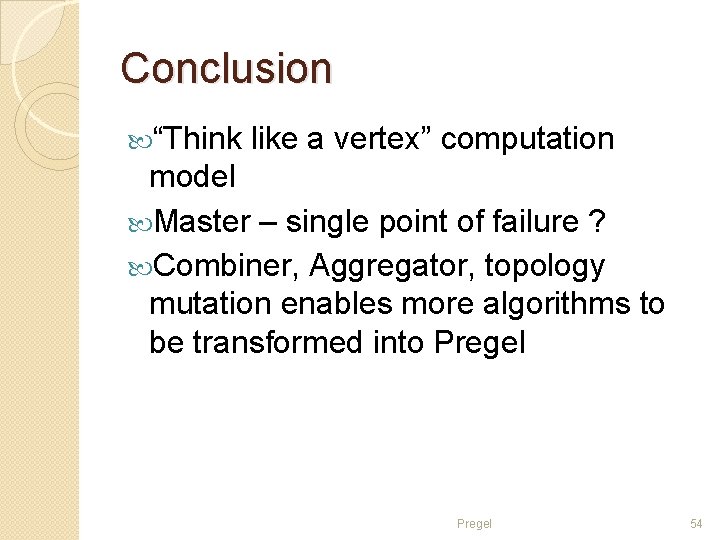 Conclusion “Think like a vertex” computation model Master – single point of failure ?