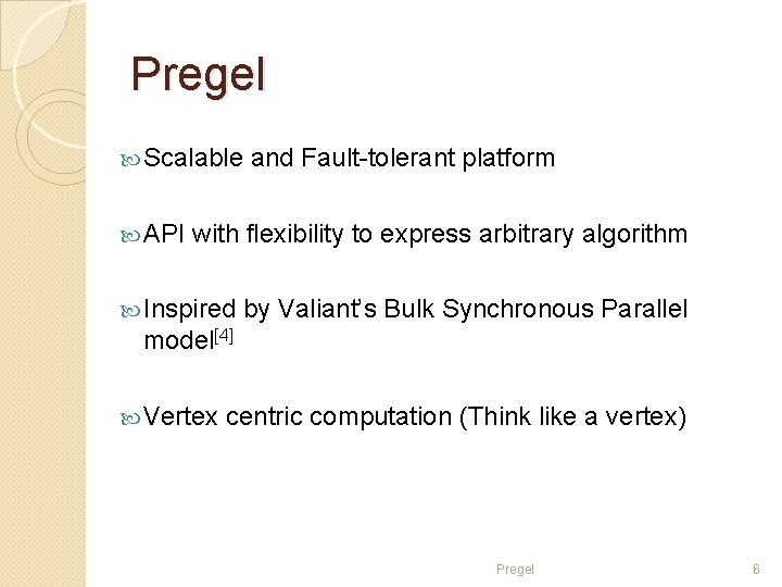 Pregel Scalable API and Fault-tolerant platform with flexibility to express arbitrary algorithm Inspired by