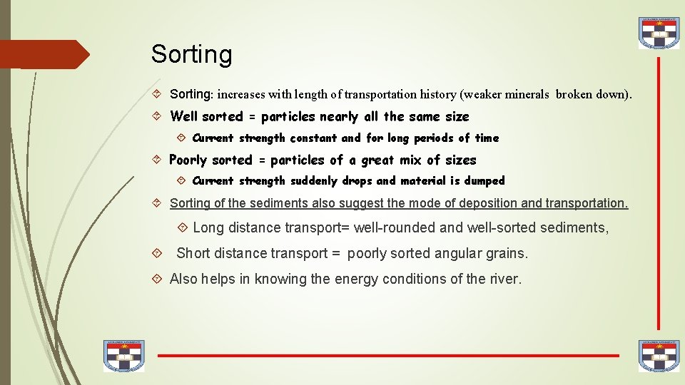Sorting Sorting: increases with length of transportation history (weaker minerals broken down). Well sorted