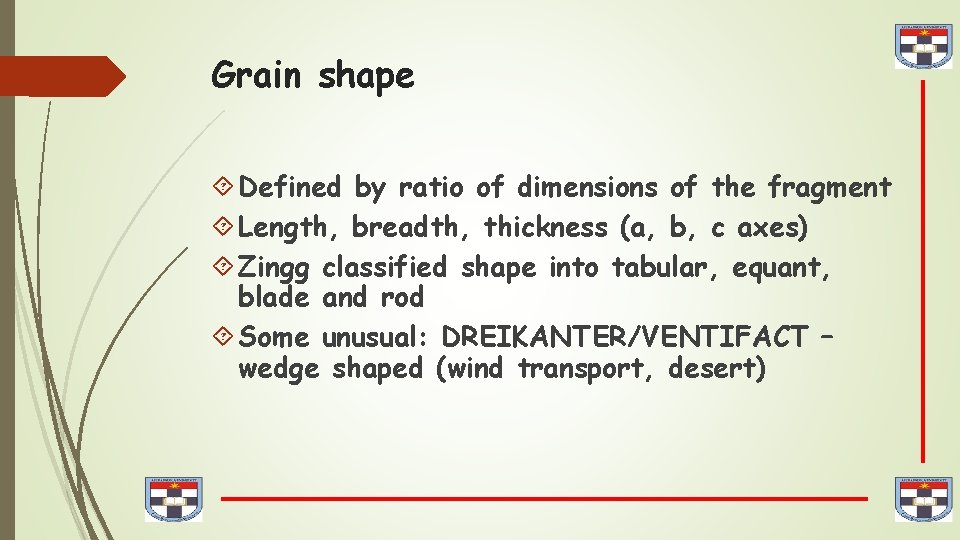 Grain shape Defined by ratio of dimensions of the fragment Length, breadth, thickness (a,