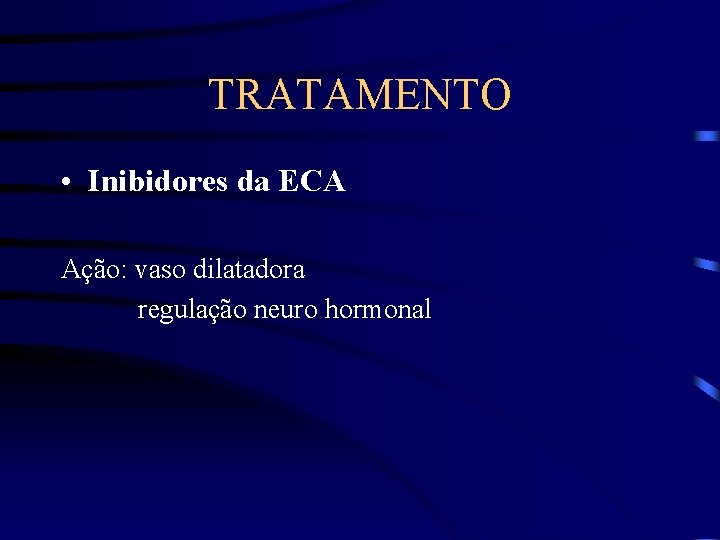 TRATAMENTO • Inibidores da ECA Ação: vaso dilatadora regulação neuro hormonal 