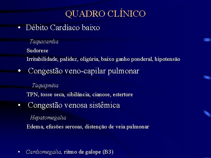 QUADRO CLÍNICO • Débito Cardíaco baixo Taquicardia Sudorese Irritabilidade, palidez, oligúria, baixo ganho ponderal,