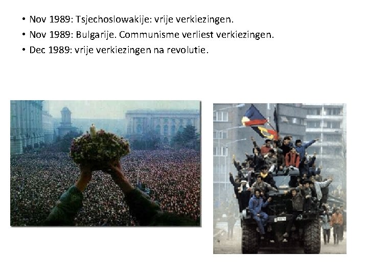  • Nov 1989: Tsjechoslowakije: vrije verkiezingen. • Nov 1989: Bulgarije. Communisme verliest verkiezingen.