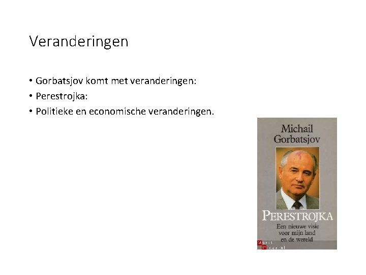 Veranderingen • Gorbatsjov komt met veranderingen: • Perestrojka: • Politieke en economische veranderingen. 