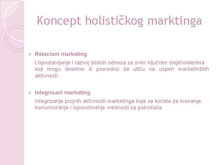 Koncept holističkog marktinga Ø Relacioni marketing Uspostavljanje i razvoj bliskih odnosa sa svim ključnim