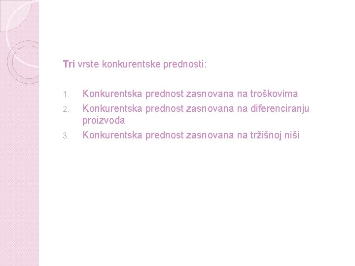 Tri vrste konkurentske prednosti: 1. 2. 3. Konkurentska prednost zasnovana na troškovima Konkurentska prednost