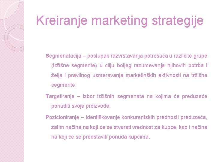 Kreiranje marketing strategije Segmenatacija – postupak razvrstavanja potrošača u različite grupe (tržišne segmente) u