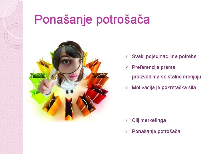 Ponašanje potrošača ü Svaki pojedinac ima potrebe ü Preferencije prema proizvodima se stalno menjaju