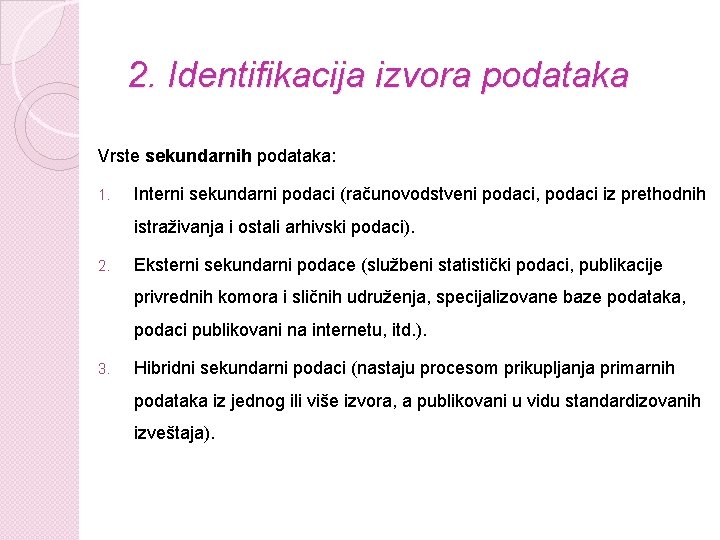 2. Identifikacija izvora podataka Vrste sekundarnih podataka: 1. Interni sekundarni podaci (računovodstveni podaci, podaci