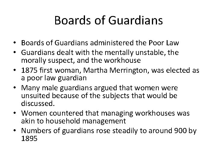 Boards of Guardians • Boards of Guardians administered the Poor Law • Guardians dealt
