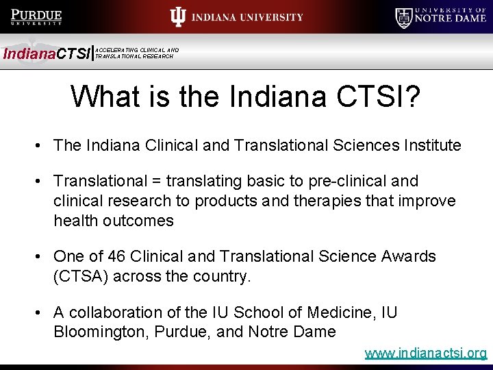 Indiana. CTSI ACCELERATING CLINICAL AND TRANSLATIONAL RESEARCH What is the Indiana CTSI? • The