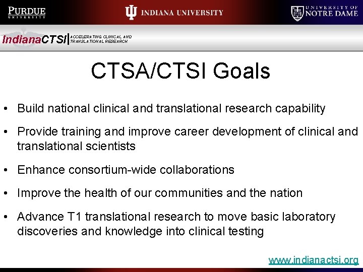 Indiana. CTSI ACCELERATING CLINICAL AND TRANSLATIONAL RESEARCH CTSA/CTSI Goals • Build national clinical and