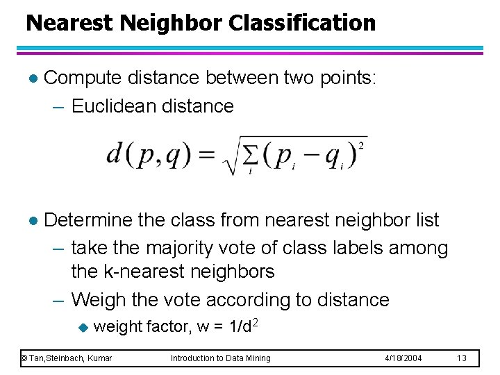 Nearest Neighbor Classification l Compute distance between two points: – Euclidean distance l Determine