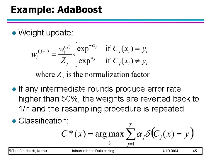 Example: Ada. Boost l Weight update: If any intermediate rounds produce error rate higher