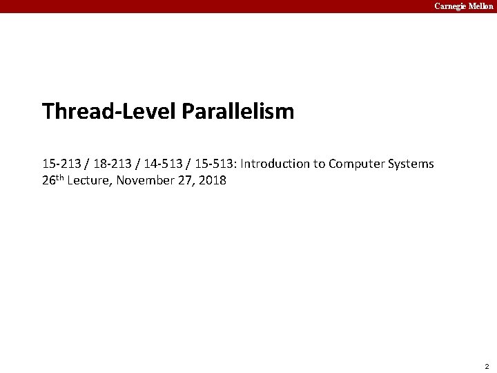 Carnegie Mellon Thread-Level Parallelism 15 -213 / 18 -213 / 14 -513 / 15