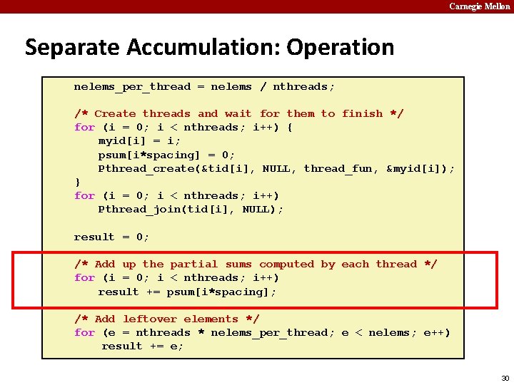 Carnegie Mellon Separate Accumulation: Operation nelems_per_thread = nelems / nthreads; /* Create threads and