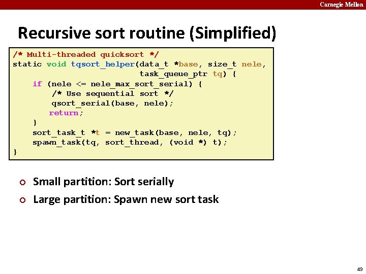 Carnegie Mellon Recursive sort routine (Simplified) /* Multi-threaded quicksort */ static void tqsort_helper(data_t *base,