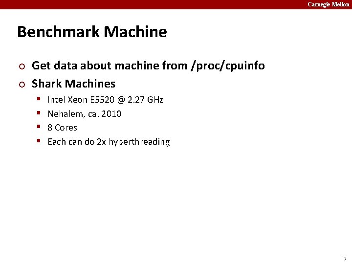 Carnegie Mellon Benchmark Machine ¢ ¢ Get data about machine from /proc/cpuinfo Shark Machines