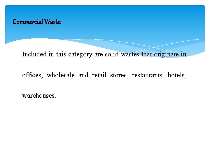 Commercial Waste: Included in this category are solid wastes that originate in offices, wholesale