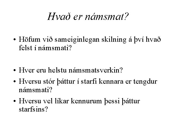Hvað er námsmat? • Höfum við sameiginlegan skilning á því hvað felst í námsmati?