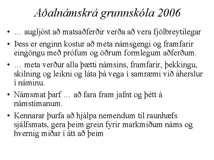 Aðalnámskrá grunnskóla 2006 • … augljóst að matsaðferðir verða að vera fjölbreytilegar • Þess