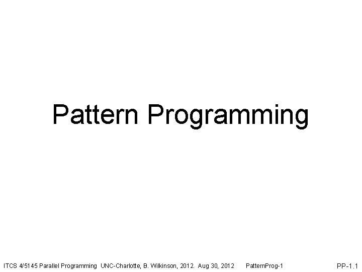 Pattern Programming ITCS 4/5145 Parallel Programming UNC-Charlotte, B. Wilkinson, 2012. Aug 30, 2012 Pattern.
