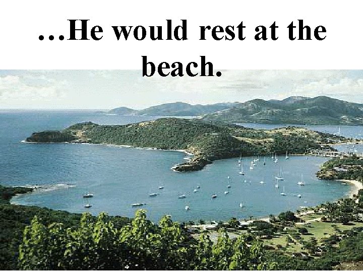 …He would rest at the beach. 