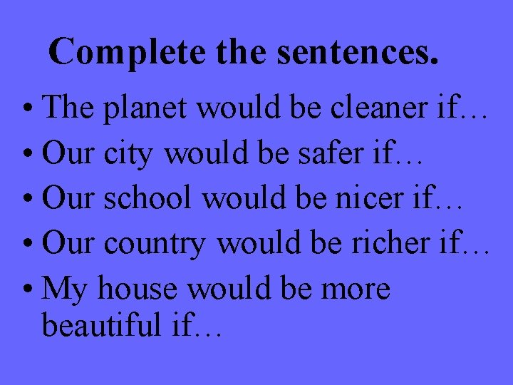 Complete the sentences. • The planet would be cleaner if… • Our city would