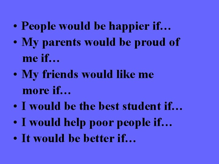  • People would be happier if… • My parents would be proud of