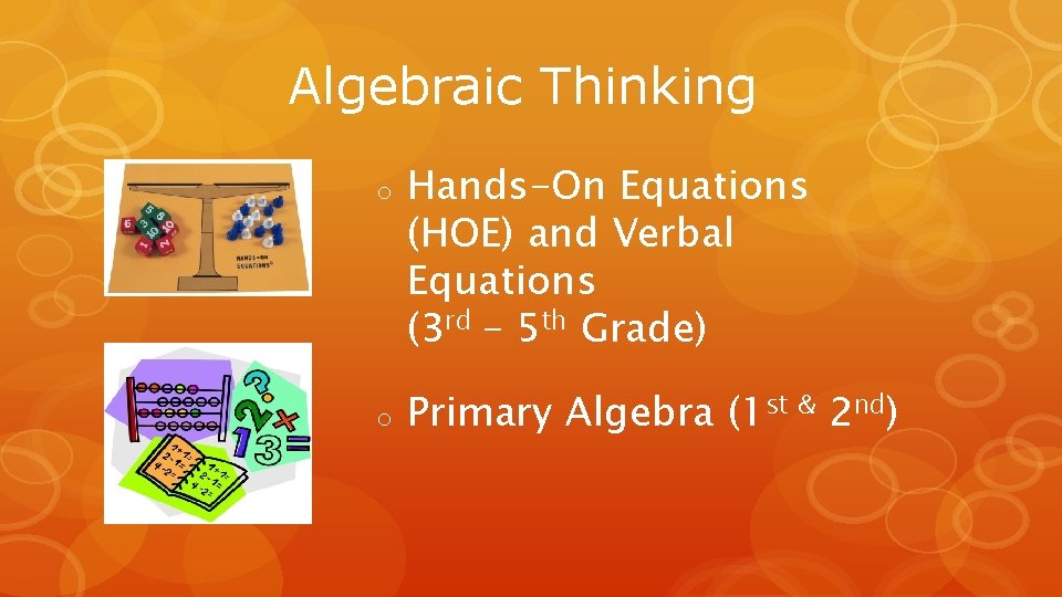 Algebraic Thinking o o Hands-On Equations (HOE) and Verbal Equations (3 rd - 5