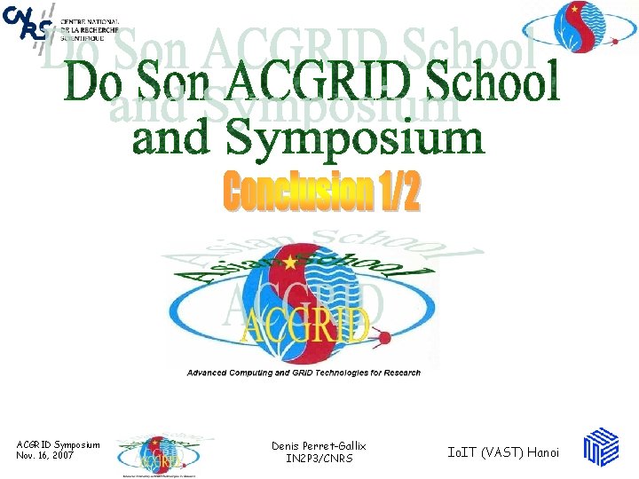 ACGRID Symposium Nov. 16, 2007 Denis Perret-Gallix IN 2 P 3/CNRS Io. IT (VAST)