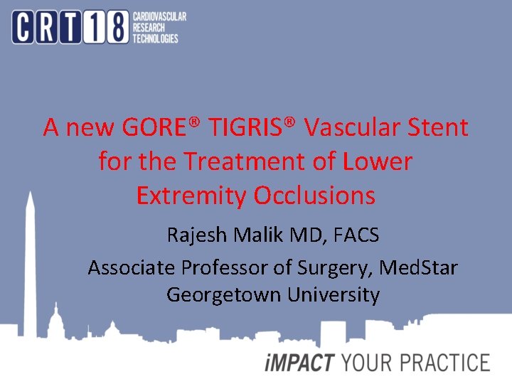A new GORE® TIGRIS® Vascular Stent for the Treatment of Lower Extremity Occlusions Rajesh A new GORE® TIGRIS® Vascular Stent for the Treatment of Lower Extremity Occlusions Rajesh