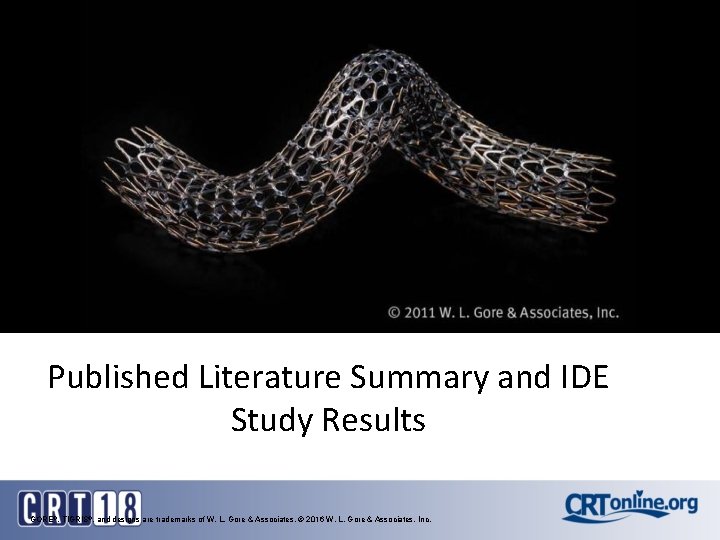 Published Literature Summary and IDE Study Results GORE®, TIGRIS®, and designs are trademarks of Published Literature Summary and IDE Study Results GORE®, TIGRIS®, and designs are trademarks of