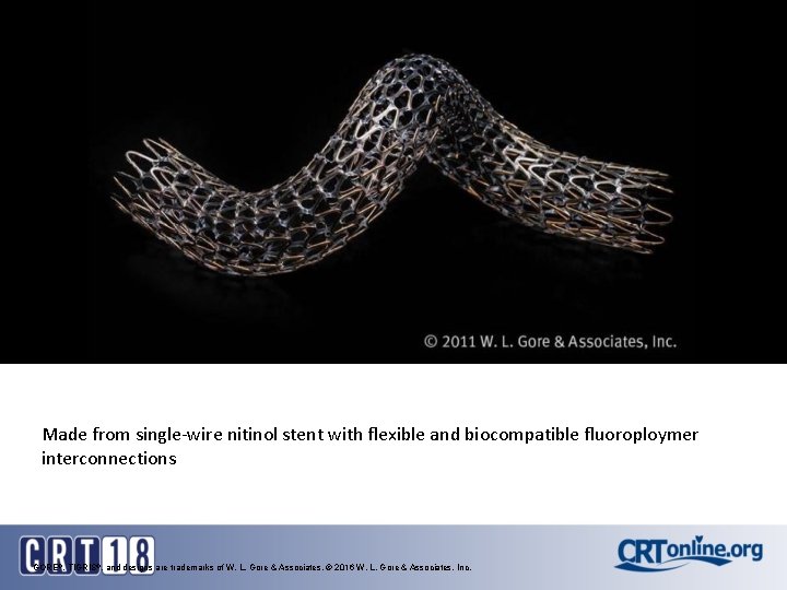 Made from single-wire nitinol stent with flexible and biocompatible fluoroploymer interconnections GORE®, TIGRIS®, and Made from single-wire nitinol stent with flexible and biocompatible fluoroploymer interconnections GORE®, TIGRIS®, and