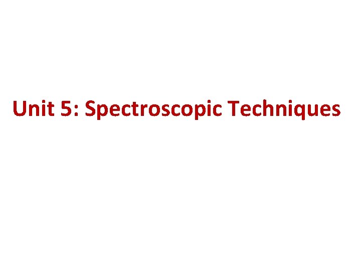 Unit 5: Spectroscopic Techniques 