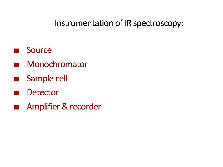 Instrumentation of IR spectroscopy: ■ ■ ■ Source Monochromator Sample cell Detector Amplifier &