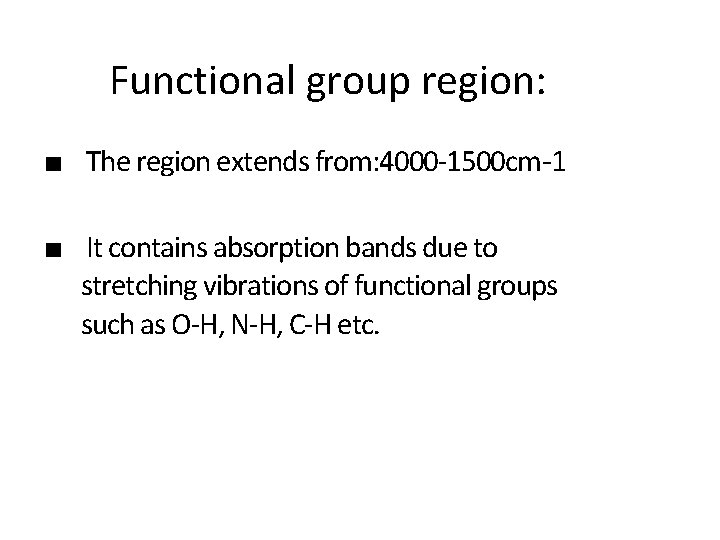 Functional group region: ■ The region extends from: 4000 -1500 cm-1 ■ It contains