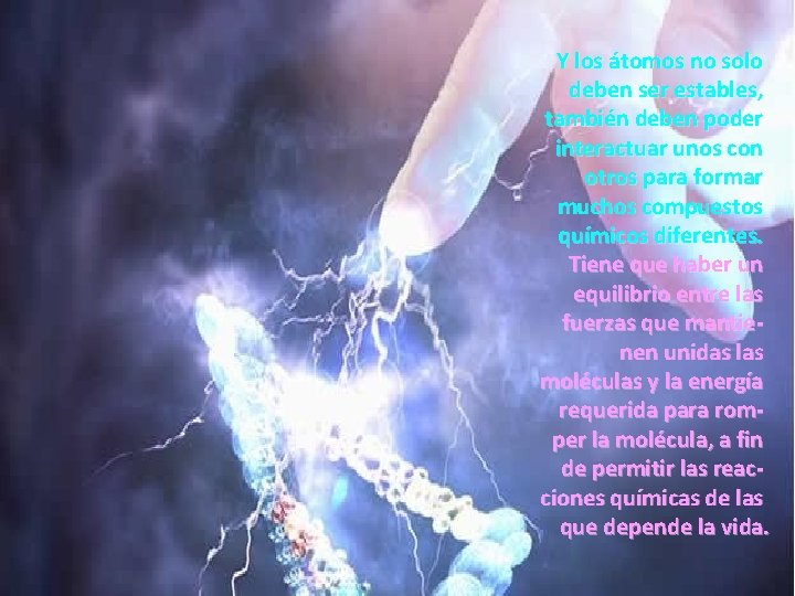 Y los átomos no solo deben ser estables, también deben poder interactuar unos con
